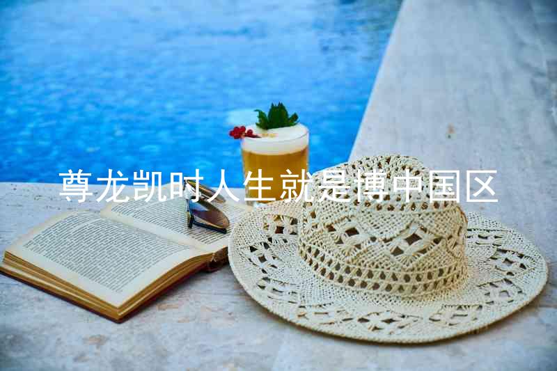尊龙凯时人生就是博中国区